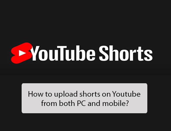 How to upload shorts on Youtube from PC and mobile?